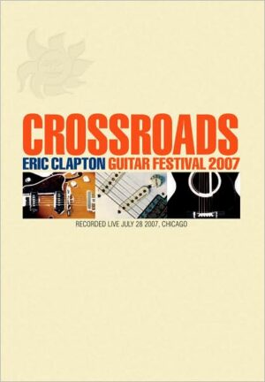 Crossroads Guitar Festival 2007 DVD Due 20 November Where S Eric