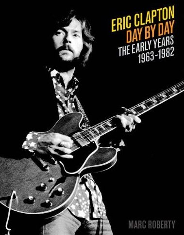 Eric Clapton Day By Day Vol 1 by Marc Roberty (Backbeat Books 2013)